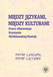 Między językami, między kulturami. Prace ofiarowane Krystynie Wróblewskiej-Pawlak. Entre langues, entre cultures. Mélanges offerts à Krystyna Wróblewska-Pawlak