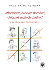 Młodzież z „dobrych domów”, chłopaki ze „złych dzielnic”. Warszawskie topografie