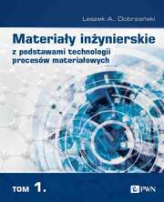 Materiały inżynierskie z podstawami technologii procesów materiałowych Tom 1