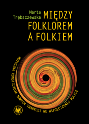 Między folklorem a folkiem. Muzyczna konstrukcja nowych tradycji we współczesnej Polsce - PDF