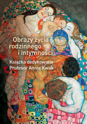 Obrazy życia rodzinnego i intymności. Książka dedykowana Profesor Annie Kwak