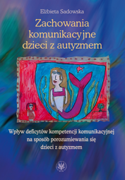 Zachowania komunikacyjne dzieci z autyzmem. Wpływ deficytów kompetencji komunikacyjnej na sposób porozumiewania się dzieci z autyzmem – EBOOK