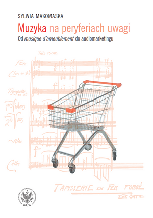 Muzyka na peryferiach uwagi. Od "musique d’ameublement" do audiomarketingu – EBOOK