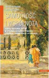 Samotność i wspólnota, czyli sztuka życia w późnej starożytności (teoria i praktyka I-V wieku) - epub