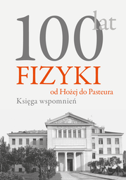 100 lat fizyki: od Hożej do Pasteura. Księga wspomnień – EBOOK