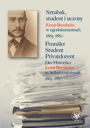 Sztubak, student i uczony. Ernst Bernheim w egodokumentach 1865-1880 / Pennäler – Student – Privatdozent. Der Historiker Ernst Bernheim in Selbstzeugnissen 1865-1880 – EBOOK