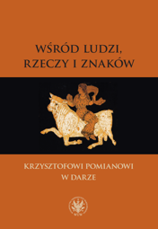 Wśród ludzi, rzeczy i znaków. Krzysztofowi Pomianowi w darze - PDF