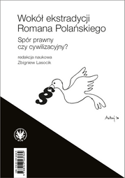 Wokół ekstradycji Romana Polańskiego. Spór prawny czy cywilizacyjny? / The Would-Be Extradition of Roman Polanski. A Legal or Societal Dispute?