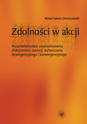 Zdolności w akcji. Pozaintelektualne uwarunkowania efektywności operacji wytwarzania dywergencyjnego i konwergencyjnego - PDF