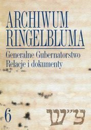 Archiwum Ringelbluma. Konspiracyjne Archiwum Getta Warszawy, tom 06. Generalne Gubernatorstwo. Relacje i dokumenty - PDF