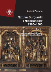 Sztuka Burgundii i Niderlandów 1380–1500. T. I: Sztuka dworu burgundzkiego oraz miast niderlandzkich (PDF)