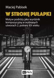 W stronę pułapki. Motyw podróży jako wyróżnik kompozycyjny w wybranych utworach 2. połowy XX wieku - epub