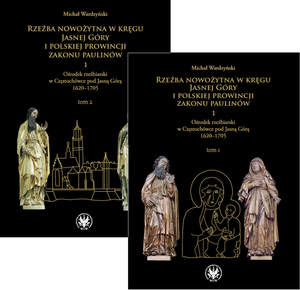 Rzeźba nowożytna w kręgu Jasnej Góry i Polskiej Prowincji Zakonu Paulinów. Część 1: Ośrodek rzeźbiarski w Częstochówce pod Jasną Górą 1620-1705; tom 1 i 2 - PDF