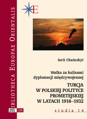 Walka za kulisami dyplomacji międzywojennej. Turcja w polskiej polityce prometejskiej w latach 1918–1932