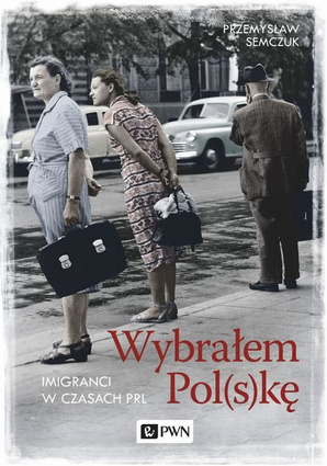 Wybrałem Pol(s)kę. Imigranci w PRL - epub