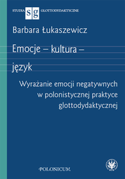 Emocje – kultura – język. Wyrażanie emocji negatywnych w polonistycznej praktyce glottodydaktycznej (EBOOK)