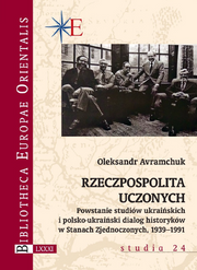 Rzeczpospolita uczonych. Powstanie studiów ukraińskich i polsko-ukraiński dialog historyków w Stanach Zjednoczonych 1939-1991