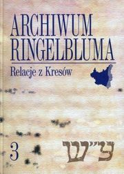 Archiwum Ringelbluma. Konspiracyjne Archiwum Getta Warszawy, tom 03, Relacje z Kresów
