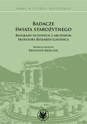 Badacze świata starożytnego. Biogramy uczonych z archiwum profesora Ryszarda Gansińca (EBOOK)