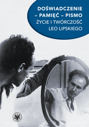 Doświadczenie – pamięć – pismo. Życie i twórczość Leo Lipskiego (EBOOK)