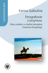 Etnografowie z przymusu. Polscy zesłańcy w służbie kolonialnej Cesarstwa Rosyjskiego (EBOOK)