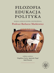 Filozofia, edukacja, polityka. Księga jubileuszowa dedykowana Profesor Barbarze Markiewicz (EBOOK)