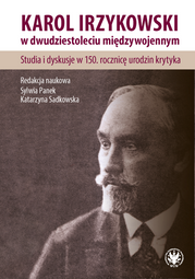 Karol Irzykowski w dwudziestoleciu międzywojennym. Studia i dyskusje w 150. rocznicę urodzin krytyka (EBOOK)