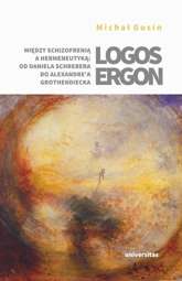 Logos ergon Między schizofrenią a hermeneutyką od Daniela P. Schrebera do Alexandre'a Grothendieck - epub