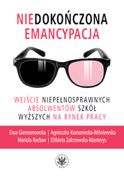 Niedokończona emancypacja. Wejście niepełnosprawnych absolwentów szkół wyższych na rynek pracy (EBOOK)