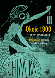 Około 1900 – inne spojrzenia. Marginalia polskiej sztuki i kultury