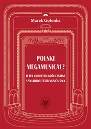 Polski megamusical? Teatr Wojciecha Kościelniaka a światowy teatr musicalowy (EBOOK)