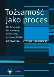 Tożsamość jako proces. Od Johannesa Bobrowskiego do dyskursu o „poniemieckim”. Literatura – historia – krajobraz (EBOOK)