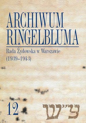 Archiwum Ringelbluma. Konspiracyjne Archiwum Getta Warszawy, tom 12. Rada Żydowska w Warszawie (1939-1943) - PDF