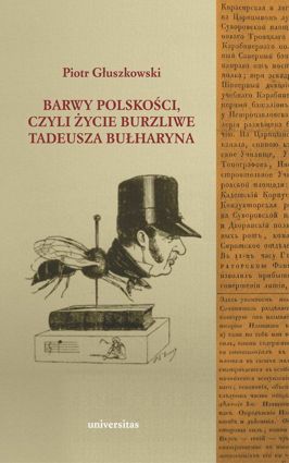 Barwy polskości, czyli życie burzliwe Tadeusza Bułharyna