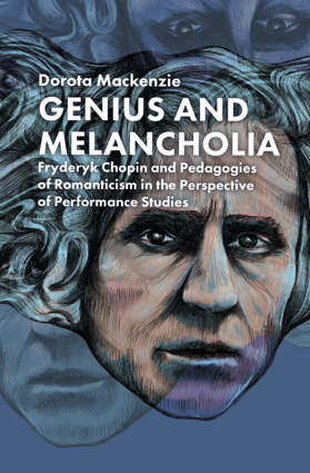 Genius and Melancholia. Fryderyk Chopin and Pedagogies of Romanticism in the Perspective of Performance Studies (EBOOK)