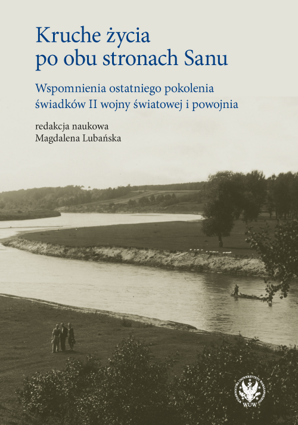 Kruche życia po obu stronach Sanu. Wspomnienia ostatniego pokolenia świadków II wojny światowej i powojnia (EBOOK)