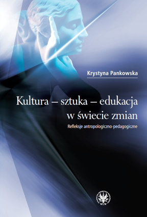 Kultura – sztuka – edukacja w świecie zmian. Refleksje antropologiczno-pedagogiczne (PDF)