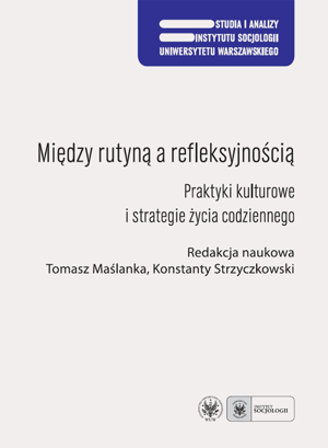 Między rutyną a refleksyjnością. Praktyki kulturowe i strategie życia codziennego