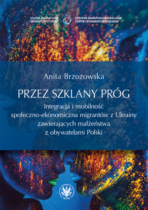 Przez szklany próg. Integracja i mobilność społeczno-ekonomiczna migrantów z Ukrainy zawierających małżeństwa z obywatelami Polski (EBOOK)