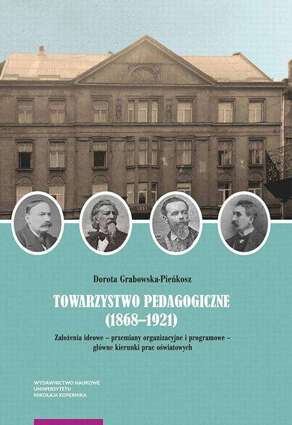 Towarzystwo Pedagogiczne (1868–1921). Założenia ideowe – przemiany organizacyjne i programowe – główne kierunki prac oświatowych - pdf