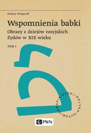 Wspomnienia babki. Obrazy z dziejów rosyjskich Żydów w XIX wieku. Tom 1