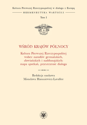 Wśród krajów Północy. Kultura Pierwszej Rzeczypospolitej wobec narodów germańskich, słowiańskich i naddunajskich: mapa spotkań, przestrzenie dialogu. Tom I