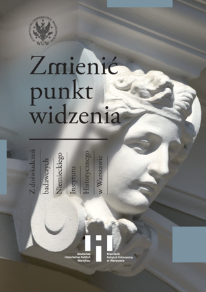 Zmienić punkt widzenia. Z doświadczeń badawczych Niemieckiego Instytutu Historycznego w Warszawie (PDF)
